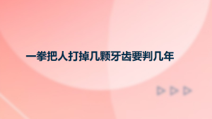 一拳把人打掉几颗牙齿要判几年