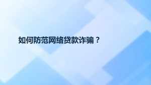 如何防范网络贷款诈骗？