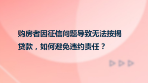 购房者因征信问题导致无法按揭贷款，如何避免违约责任？
