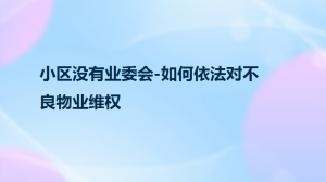 小区没有业委会-如何依法对不良物业维权