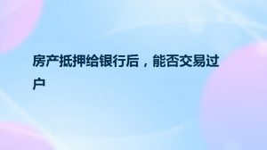 房产抵押给银行后，能否交易过户