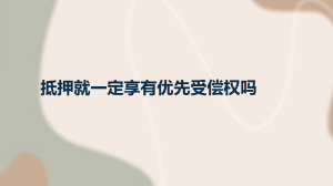 抵押就一定享有优先受偿权吗