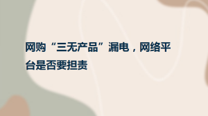 网购“三无产品”漏电，网络平台是否要担责